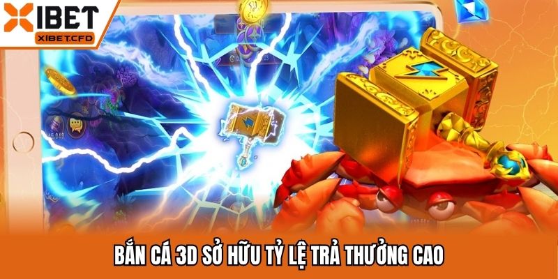 Bắn cá 3D sở hữu tỷ lệ trả thưởng cao
