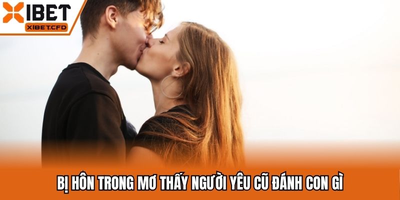 Bị hôn trong mơ thấy người yêu cũ đánh con gì