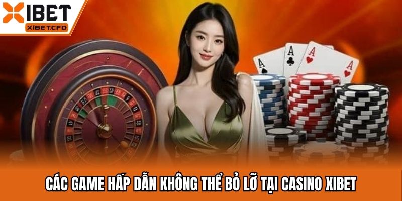 Các game hấp dẫn không thể bỏ lỡ tại casino Xibet