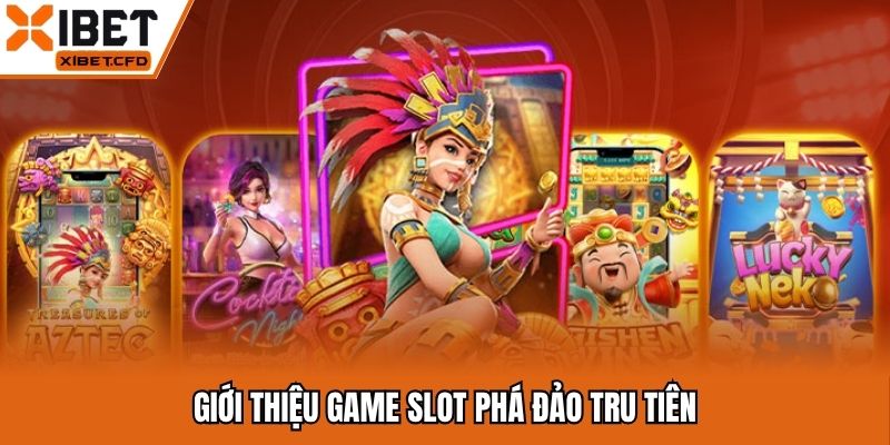 Chơi game slot phá đảo tru tiên cực vui nhộn 2025