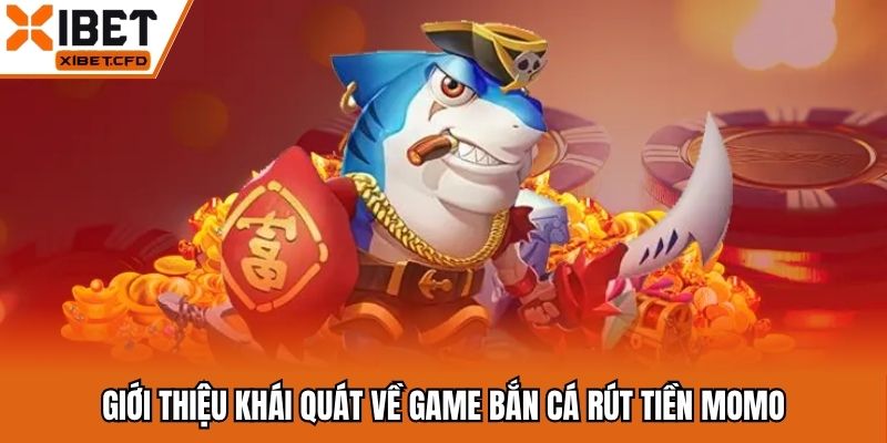 Giới thiệu khái quát về game bắn cá rút tiền Momo