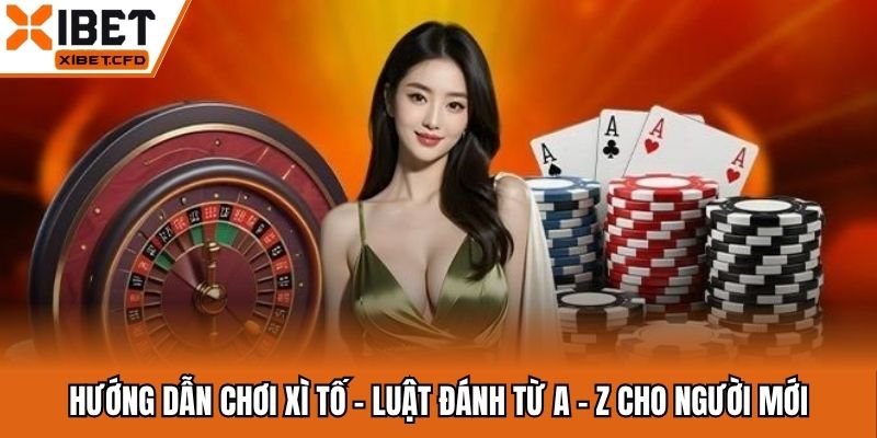 Hướng Dẫn Chơi Xì Tố - Luật Đánh Từ A - Z Cho Người Mới
