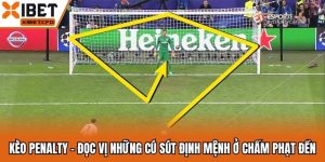 Kèo Penalty - Đọc Vị Những Cú Sút Định Mệnh Ở Chấm Phạt Đền