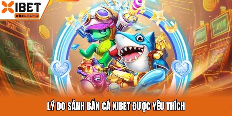 Lý do sảnh bắn cá Xibet được yêu thích