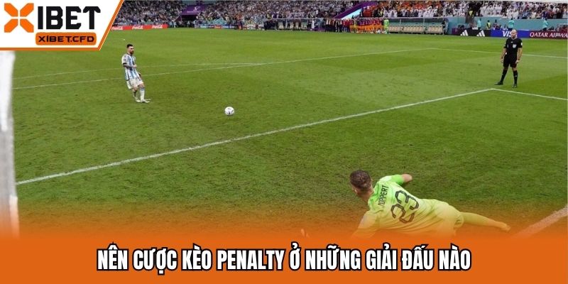 Nên cược kèo penalty ở những giải đấu nào