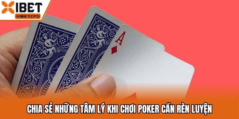 Chia sẻ những tâm lý khi chơi poker cần rèn luyện
