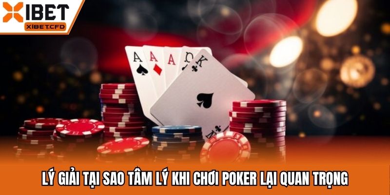 Lý giải tại sao tâm lý khi chơi poker lại quan trọng