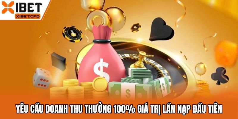 Yêu cầu doanh thu thưởng 100% giá trị lần nạp đầu tiên